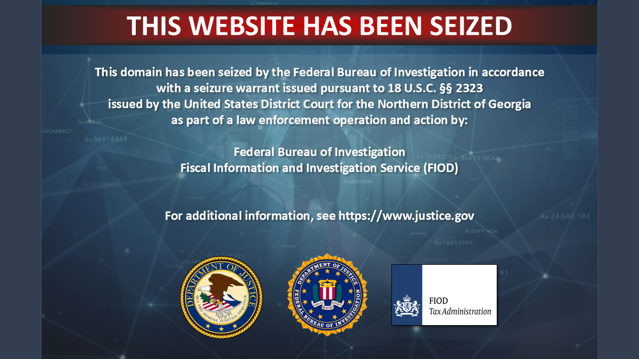 This domain has been seized by the Federal Bureau of Investigation in accordance with a seizure warrant issued pursuant to 18 U.S.C. Â§Â§ 2323
issued by the United States District Court for the Northern District of Georgia
as part of a law enforcement operation and action by:

Federal Bureau of Investigation
Fiscal Information and Investigation Service (FIOD)

For additional information, see https://www.justice.gov
